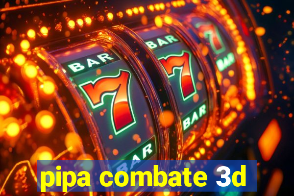 pipa combate 3d